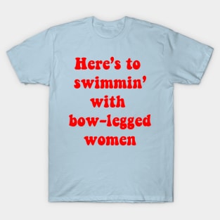 Here's to Swimmin with Bow-legged women T-Shirt